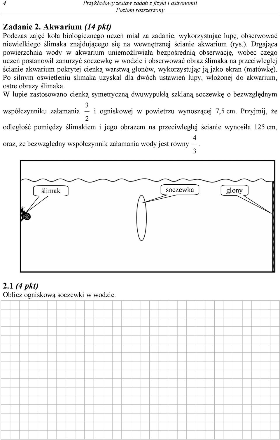Podczas zajęć koła biologicznego uczeń miał za zadanie, wykorzystując lupę, obserwować niewielkiego ślimaka znajdującego się na wewnętrznej ścianie akwarium (rys.).