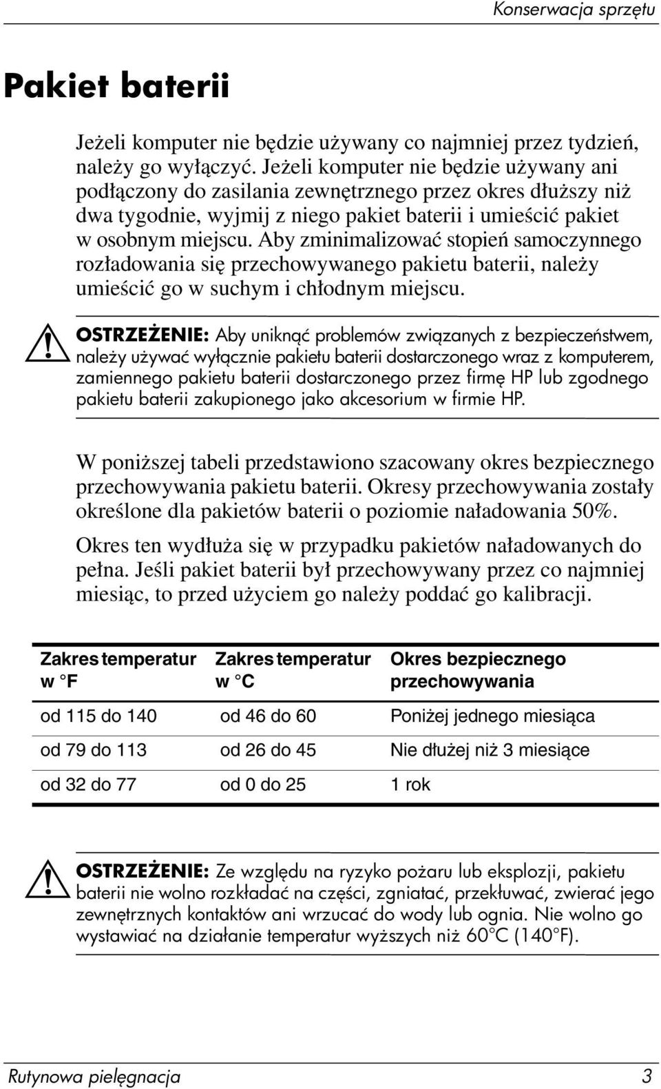 Aby zminimalizować stopień samoczynnego rozładowania się przechowywanego pakietu baterii, należy umieścić go w suchym i chłodnym miejscu.