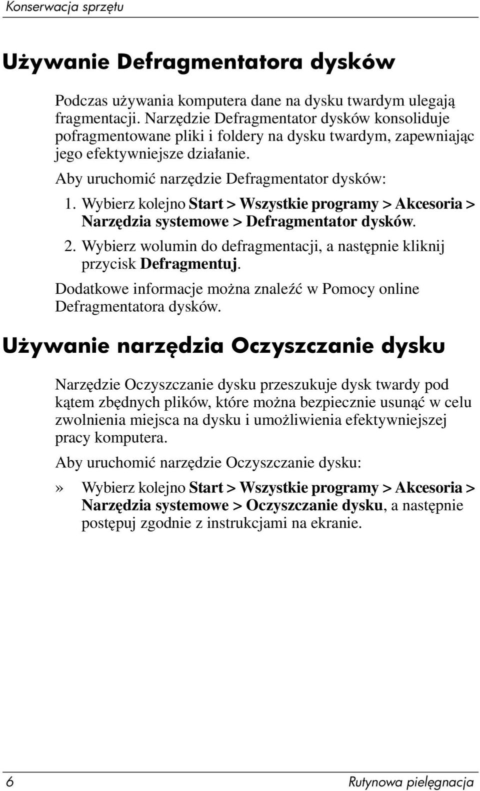 Wybierz kolejno Start > Wszystkie programy > Akcesoria > Narzędzia systemowe > Defragmentator dysków. 2. Wybierz wolumin do defragmentacji, a następnie kliknij przycisk Defragmentuj.