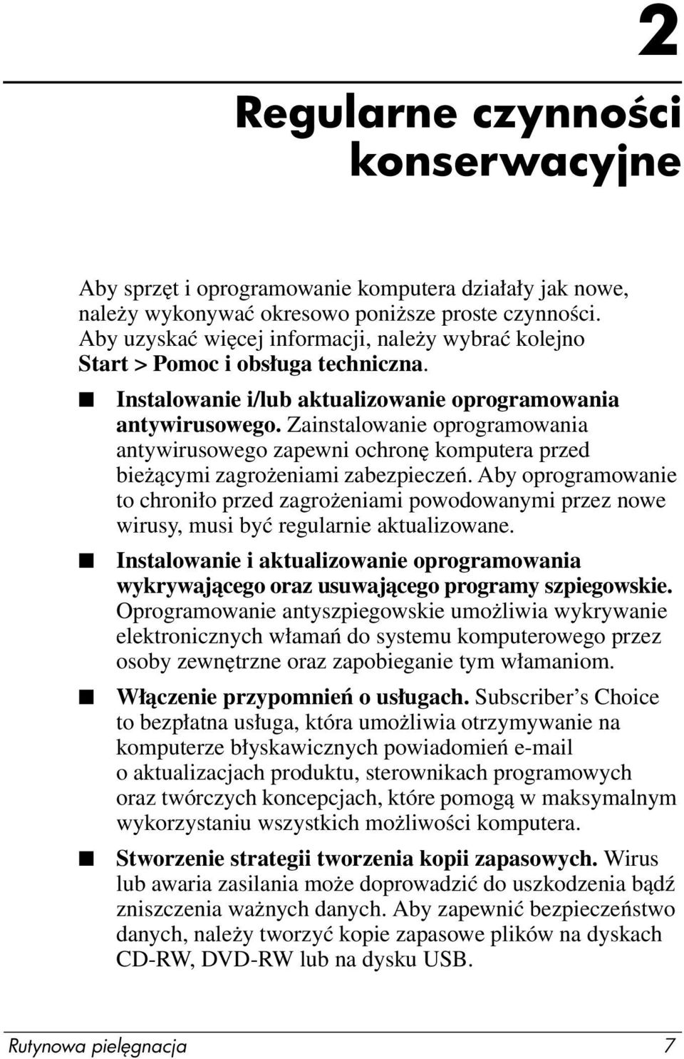 Zainstalowanie oprogramowania antywirusowego zapewni ochronę komputera przed bieżącymi zagrożeniami zabezpieczeń.