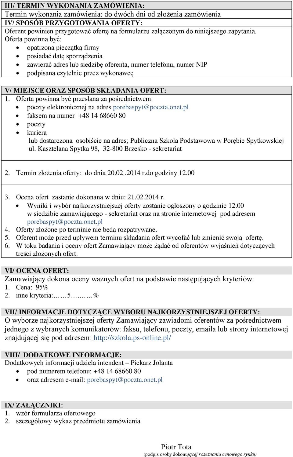 Oferta powinna być: opatrzona pieczątką firmy posiadać datę sporządzenia zawierać adres lub siedzibę oferenta, numer telefonu, numer NIP podpisana czytelnie przez wykonawcę V/ MIEJSCE ORAZ SPOSÓB