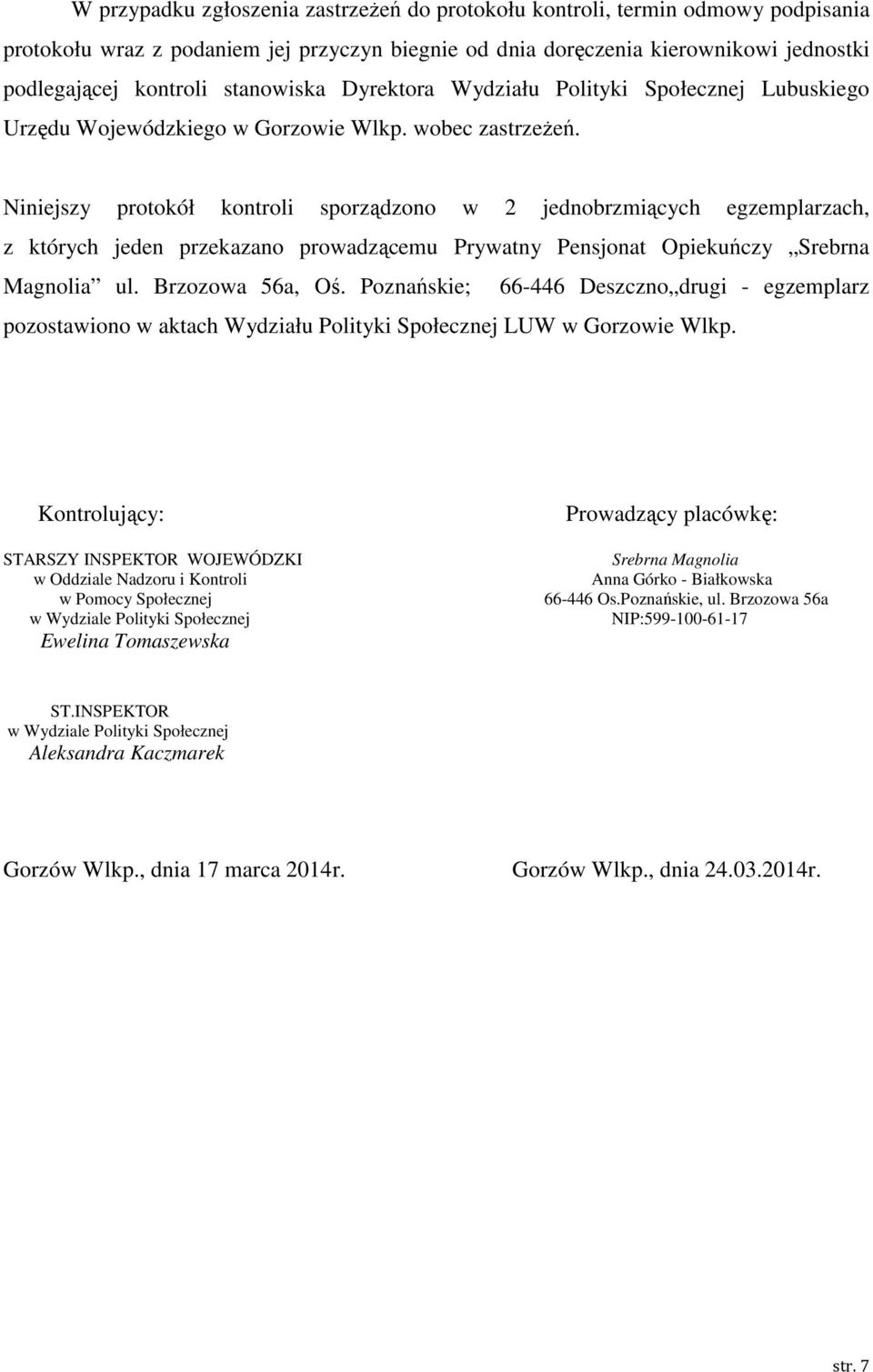 Niniejszy protokół kontroli sporządzono w 2 jednobrzmiących egzemplarzach, z których jeden przekazano prowadzącemu Prywatny Pensjonat Opiekuńczy Srebrna Magnolia ul. Brzozowa 56a, Oś.