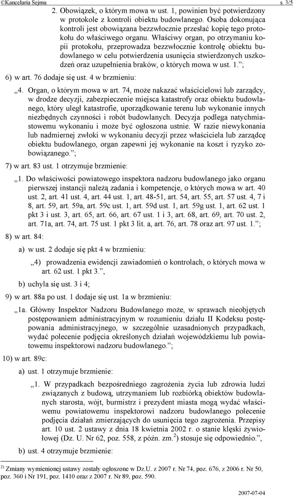 Właściwy organ, po otrzymaniu kopii protokołu, przeprowadza bezzwłocznie kontrolę obiektu budowlanego w celu potwierdzenia usunięcia stwierdzonych uszkodzeń oraz uzupełnienia braków, o których mowa w