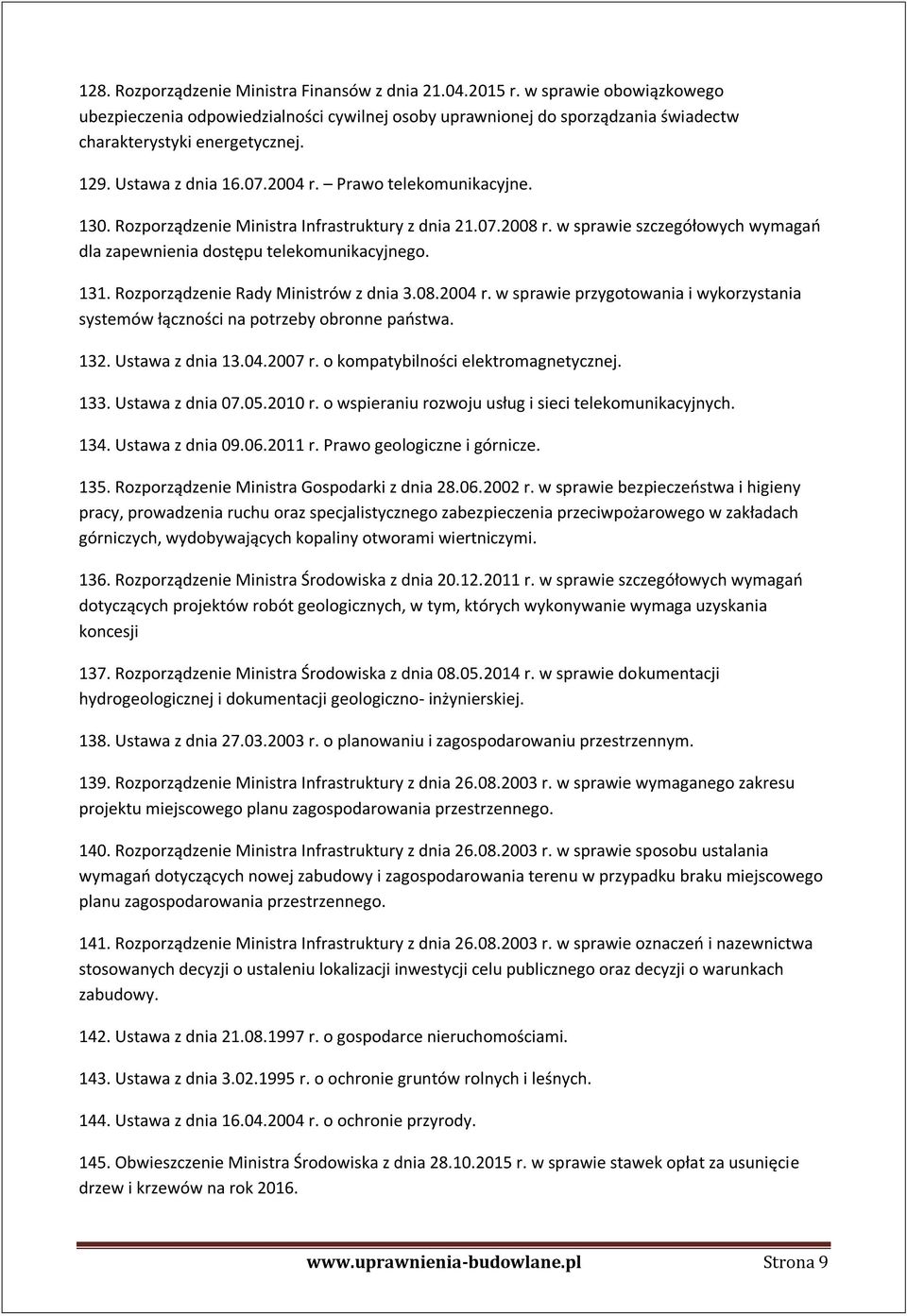 131. Rozporządzenie Rady Ministrów z dnia 3.08.2004 r. w sprawie przygotowania i wykorzystania systemów łączności na potrzeby obronne państwa. 132. Ustawa z dnia 13.04.2007 r.