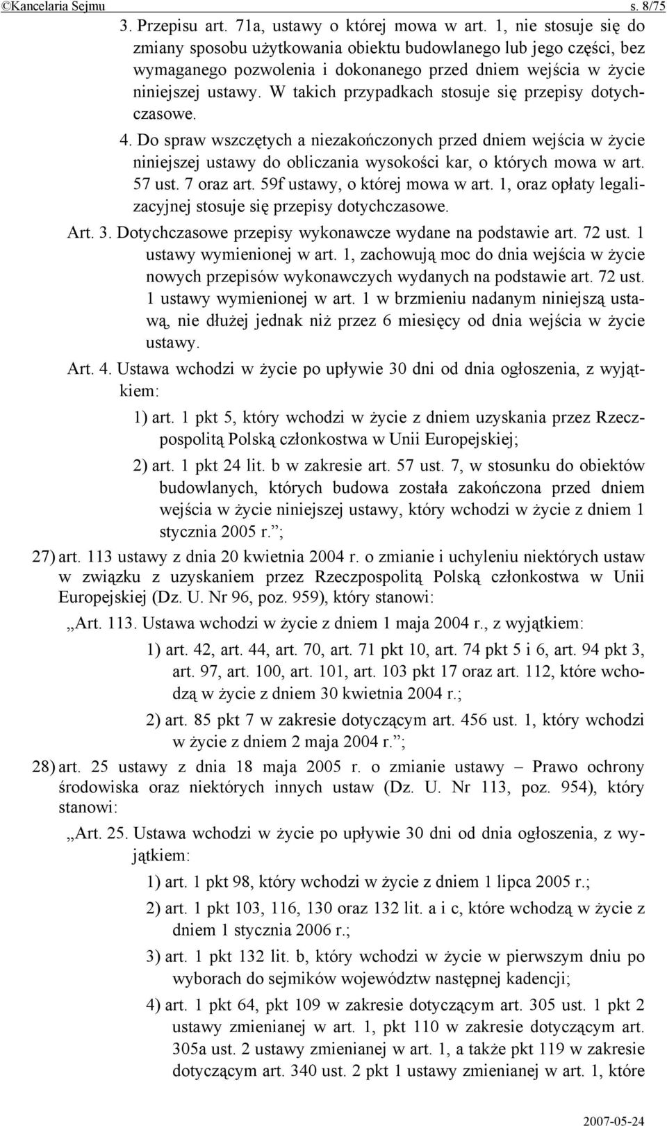 W takich przypadkach stosuje się przepisy dotychczasowe. 4. Do spraw wszczętych a niezakończonych przed dniem wejścia w życie niniejszej ustawy do obliczania wysokości kar, o których mowa w art.