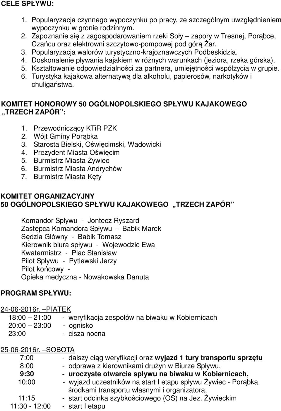 Doskonalenie pływania kajakiem w różnych warunkach (jeziora, rzeka górska). 5. Kształtowanie odpowiedzialności za partnera, umiejętności współżycia w grupie. 6.