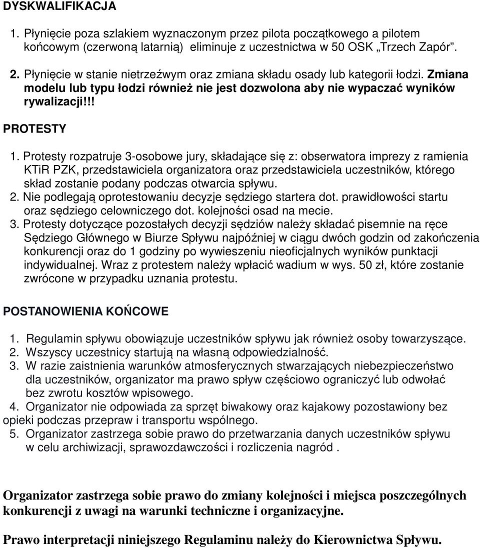 Protesty rozpatruje 3-osobowe jury, składające się z: obserwatora imprezy z ramienia KTiR PZK, przedstawiciela organizatora oraz przedstawiciela uczestników, którego skład zostanie podany podczas