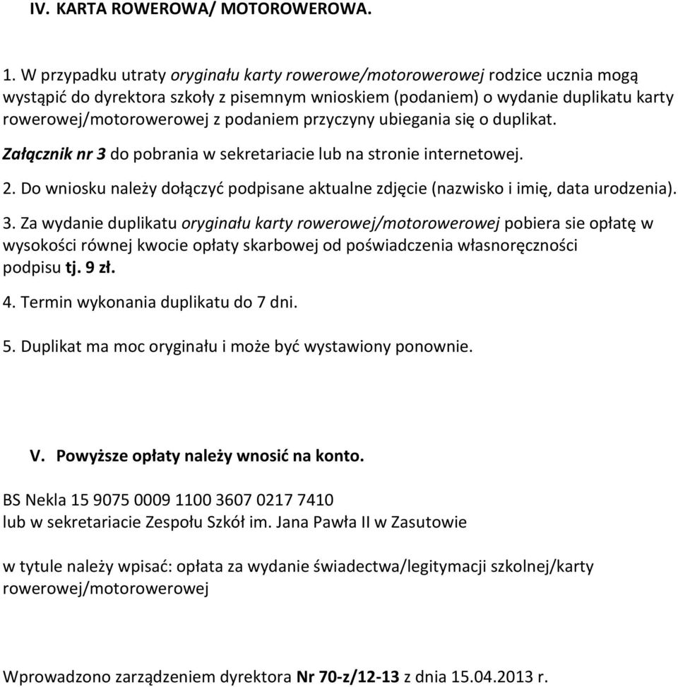 przyczyny ubiegania się o duplikat. Załącznik nr 3 do pobrania w sekretariacie lub na stronie internetowej. 2. Do wniosku należy dołączyć podpisane aktualne zdjęcie (nazwisko i imię, data urodzenia).