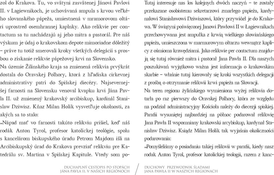 Pre náš výskum je údaj o krakovskom depote mimoriadne dôležitý práve tu totiž smerovali kroky všetkých delegácií s prosbou o získanie relikvie pápežovej krvi na Slovensko.