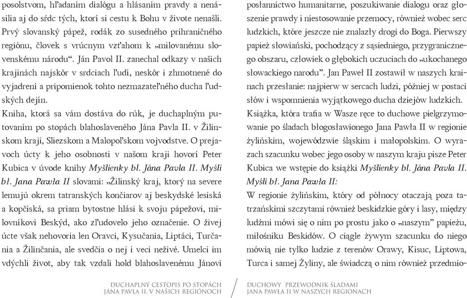 zanechal odkazy v našich krajinách najskôr v srdciach ľudí, neskôr i zhmotnené do vyjadrení a pripomienok tohto nezmazateľného ducha ľudských dejín.