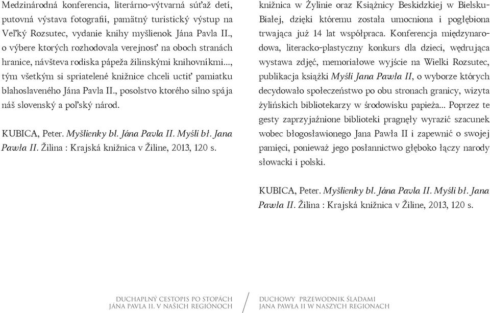 .., tým všetkým si spriatelené knižnice chceli uctiť pamiatku blahoslaveného Jána Pavla II., posolstvo ktorého silno spája náš slovenský a poľský národ. KUBICA, Peter. Myšlienky bl. Jána Pavla II. Myśli bł.