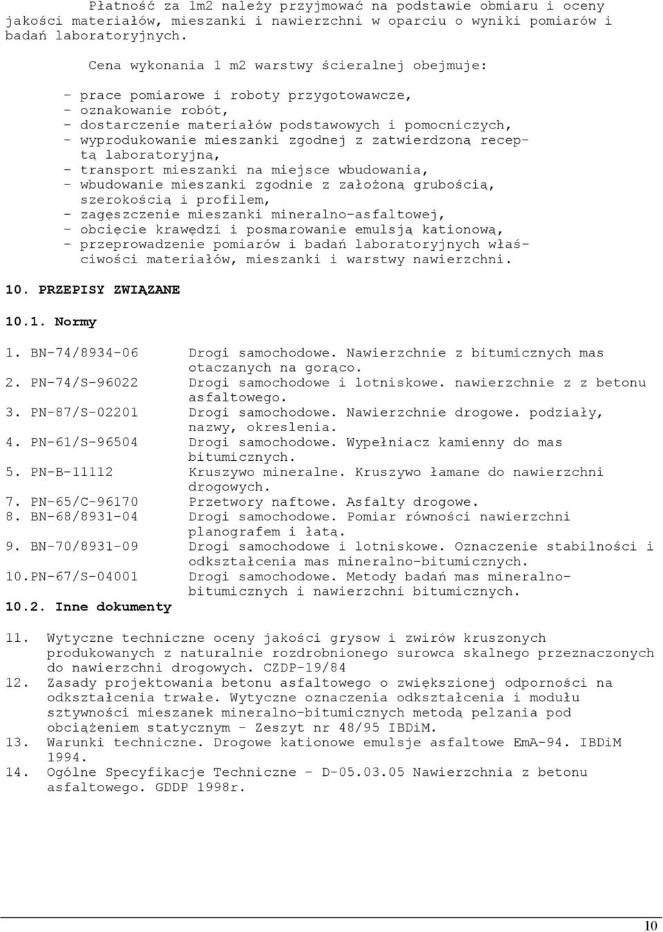 zgodnej z zatwierdzoną receptą laboratoryjną, - transport mieszanki na miejsce wbudowania, - wbudowanie mieszanki zgodnie z założoną grubością, szerokością i profilem, - zagęszczenie mieszanki