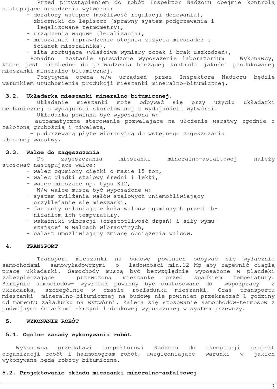 uszkodzeń), Ponadto zostanie sprawdzone wyposażenie laboratorium Wykonawcy, które jest niezbędne do prowadzenia bieżącej kontroli jakości produkowanej mieszanki mineralno-bitumicznej.