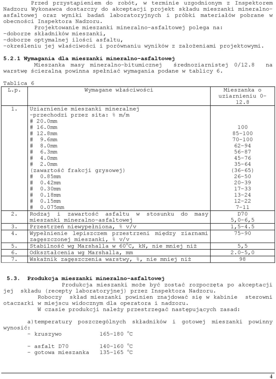 Projektowanie mieszanki mineralno-asfaltowej polega na: -doborze składników mieszanki, -doborze optymalnej ilości asfaltu, -określeniu jej właściwości i porównaniu wyników z założeniami projektowymi.