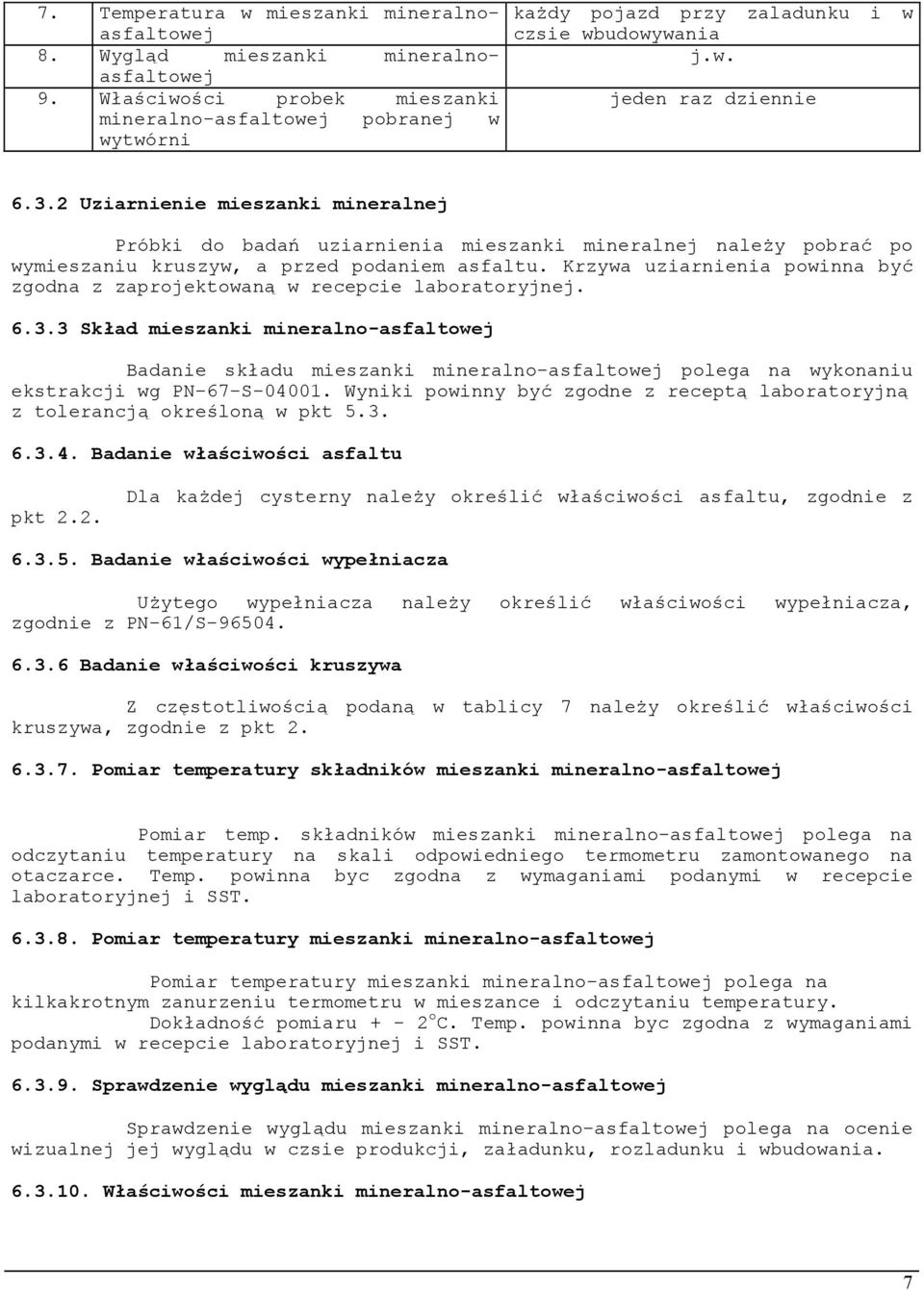 2 Uziarnienie mieszanki mineralnej Próbki do badań uziarnienia mieszanki mineralnej należy pobrać po wymieszaniu kruszyw, a przed podaniem asfaltu.