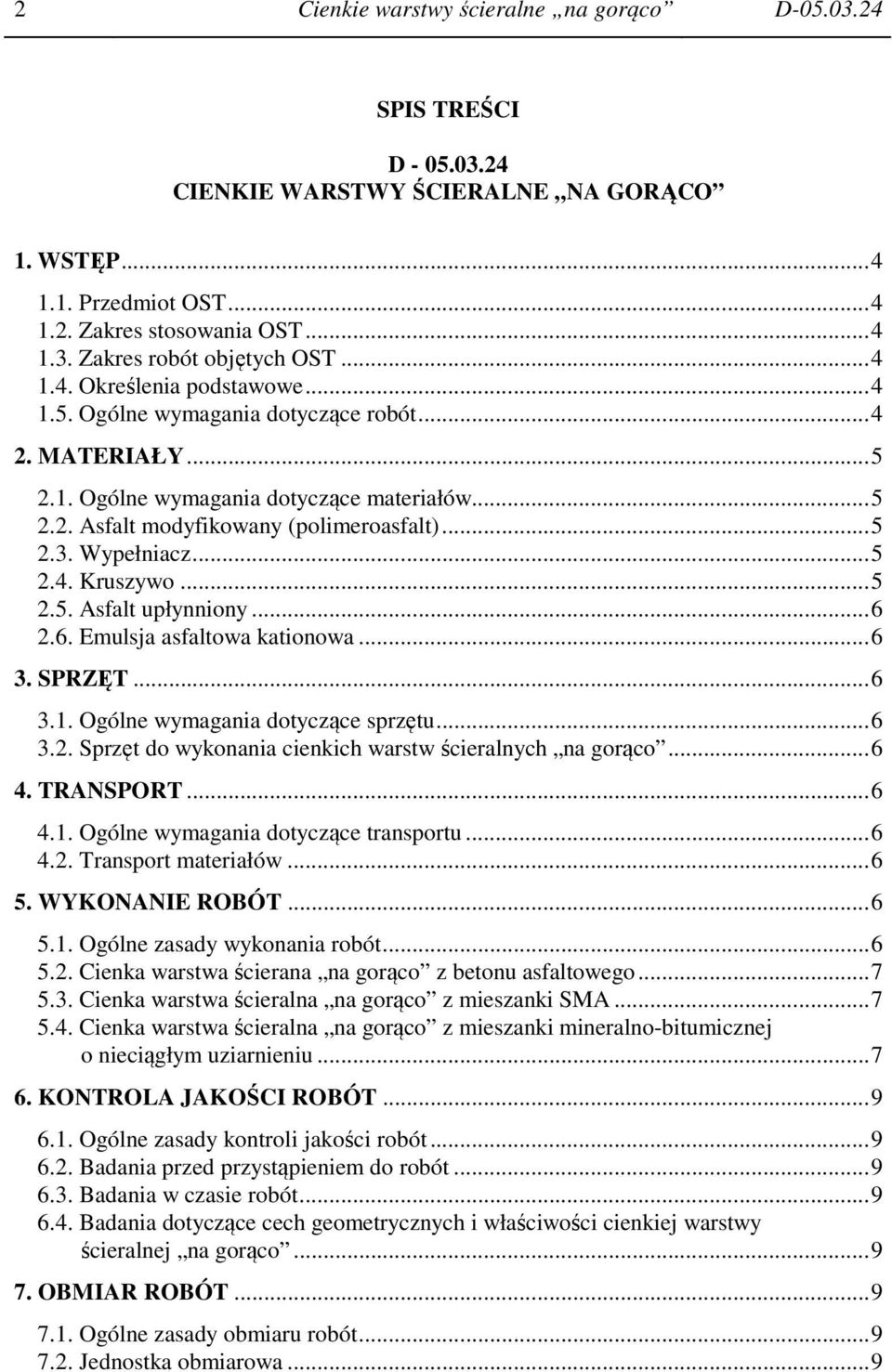 Wypełniacz... 5 2.4. Kruszywo... 5 2.5. Asfalt upłynniony... 6 2.6. Emulsja asfaltowa kationowa... 6 3. SPRZĘT... 6 3.1. Ogólne wymagania dotyczące sprzętu... 6 3.2. Sprzęt do wykonania cienkich warstw ścieralnych na gorąco.