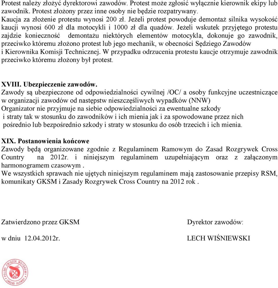 Jeżeli wskutek przyjętego protestu zajdzie konieczność demontażu niektórych elementów motocykla, dokonuje go zawodnik, przeciwko któremu złożono protest lub jego mechanik, w obecności Sędziego