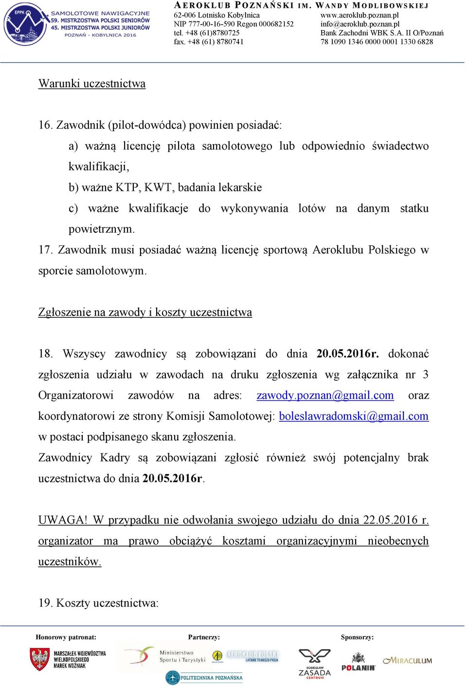 lotów na danym statku powietrznym. 17. Zawodnik musi posiadać ważną licencję sportową Aeroklubu Polskiego w sporcie samolotowym. Zgłoszenie na zawody i koszty uczestnictwa 18.