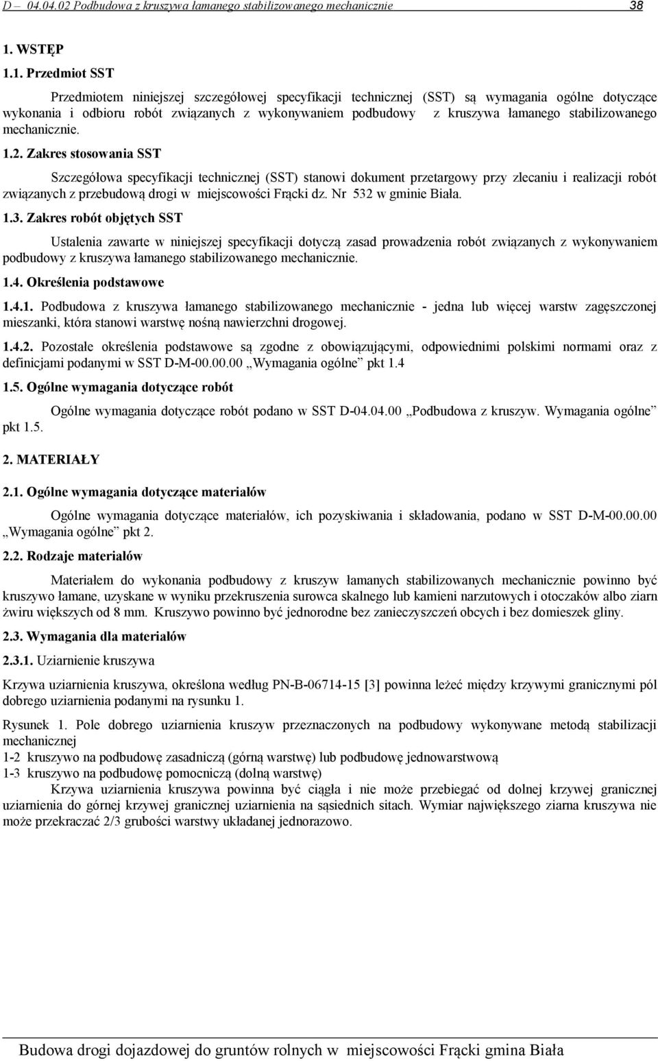 1. Przedmiot SST Przedmiotem niniejszej szczegółowej specyfikacji technicznej (SST) są wymagania ogólne dotyczące wykonania i odbioru robót związanych z wykonywaniem podbudowy z kruszywa łamanego