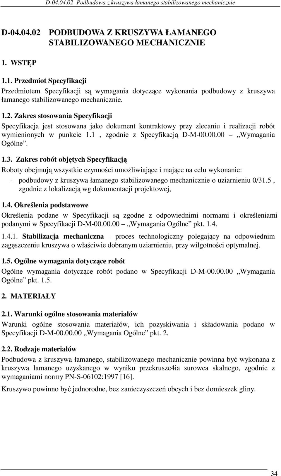 Zakres stosowania Specyfikacji Specyfikacja jest stosowana jako dokument kontraktowy przy zlecaniu i realizacji robót wymienionych w punkcie 1.1, zgodnie z Specyfikacją D-M-00.00.00 Wymagania Ogólne.