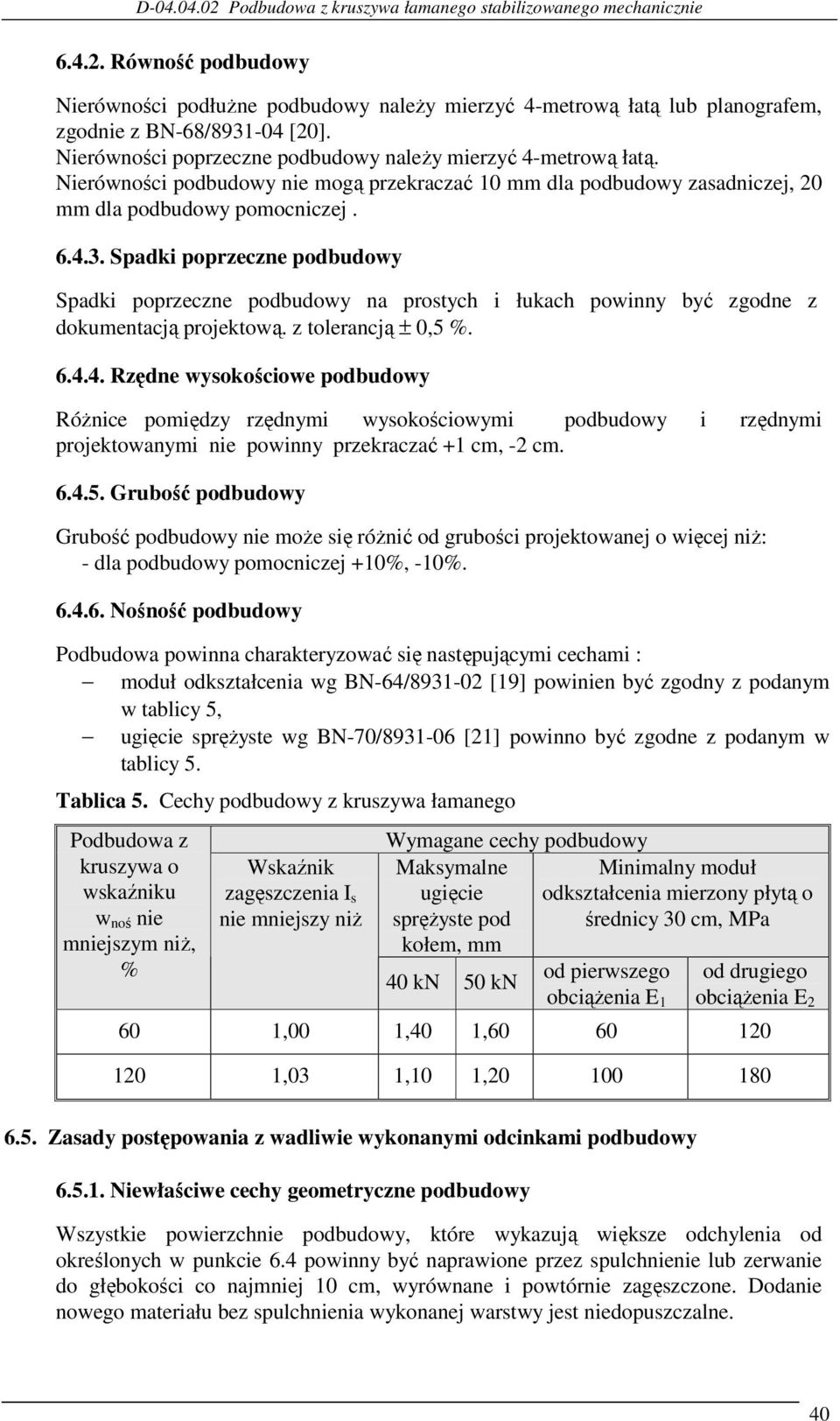 Spadki poprzeczne podbudowy Spadki poprzeczne podbudowy na prostych i łukach powinny być zgodne z dokumentacją projektową. z tolerancją ± 0,5 %. 6.4.