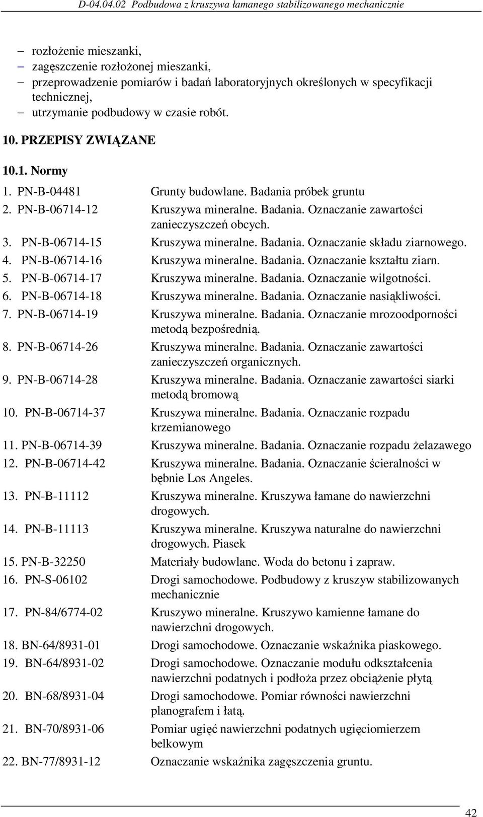 PN-B-06714-15 Kruszywa mineralne. Badania. Oznaczanie składu ziarnowego. 4. PN-B-06714-16 Kruszywa mineralne. Badania. Oznaczanie kształtu ziarn. 5. PN-B-06714-17 Kruszywa mineralne. Badania. Oznaczanie wilgotności.