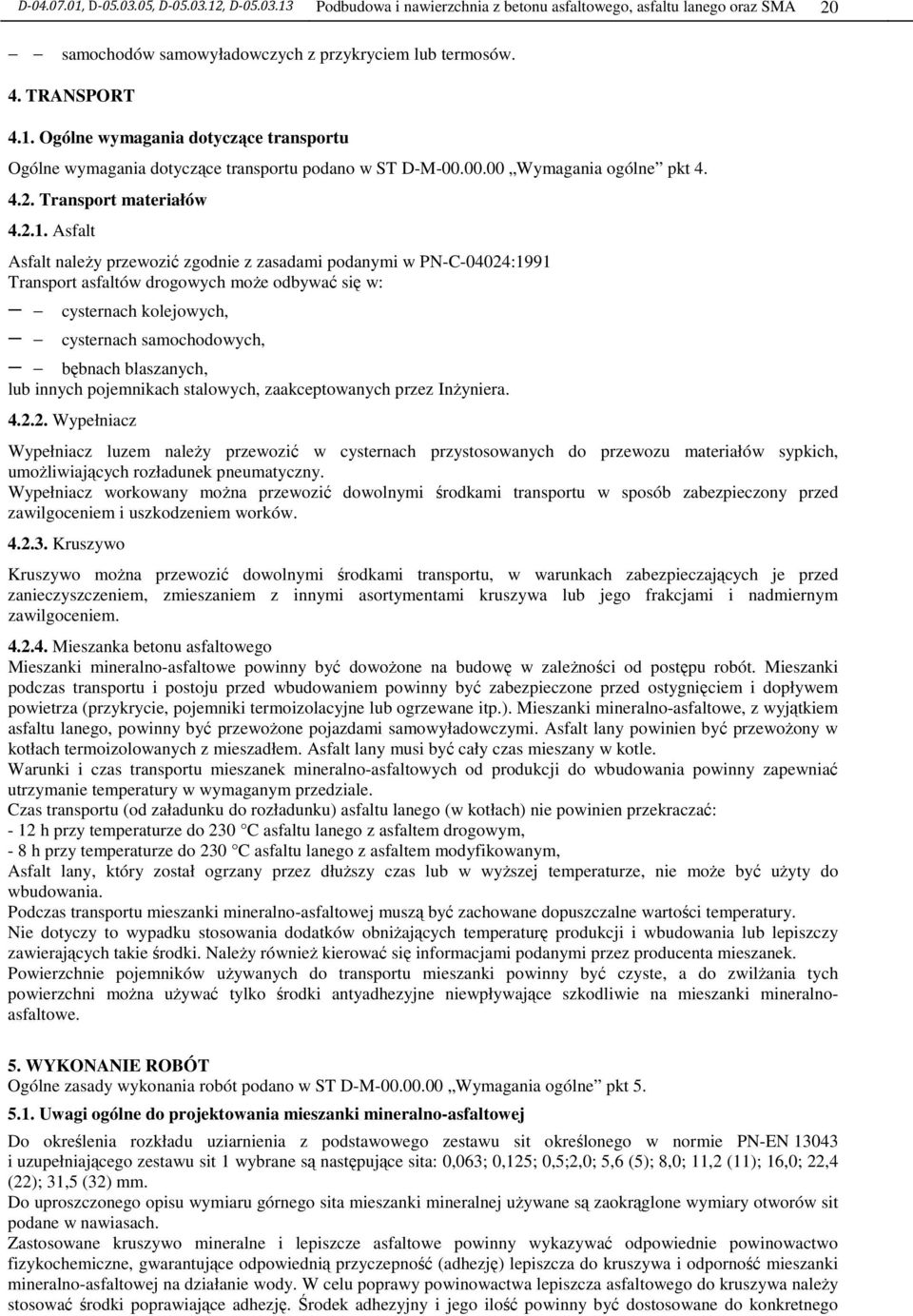 Asfalt Asfalt naleŝy przewozić zgodnie z zasadami podanymi w PN-C-04024:1991 Transport asfaltów drogowych moŝe odbywać się w: cysternach kolejowych, cysternach samochodowych, bębnach blaszanych, lub