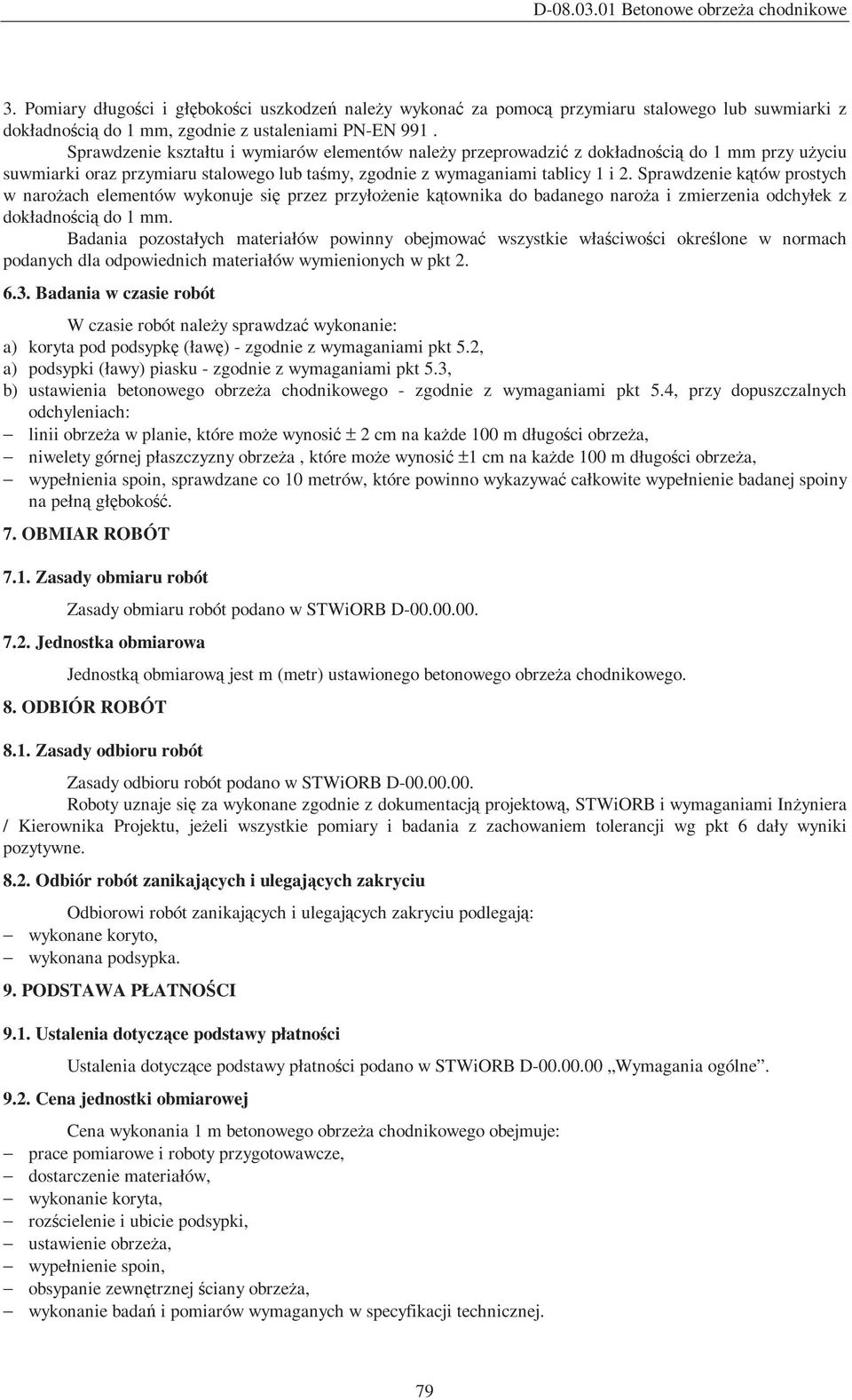 Sprawdzenie kątów prostych w narożach elementów wykonuje się przez przyłożenie kątownika do badanego naroża i zmierzenia odchyłek z dokładnością do 1 mm.