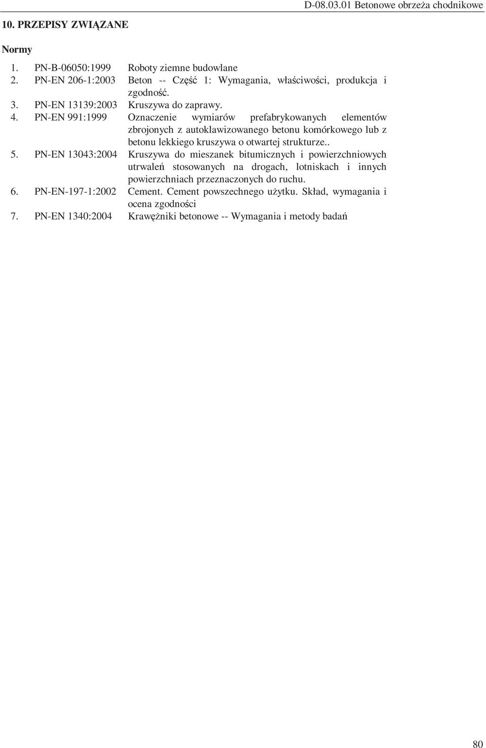 PN-EN 991:1999 Oznaczenie wymiarów prefabrykowanych elementów zbrojonych z autoklawizowanego betonu komórkowego lub z betonu lekkiego kruszywa o otwartej strukturze.. 5.