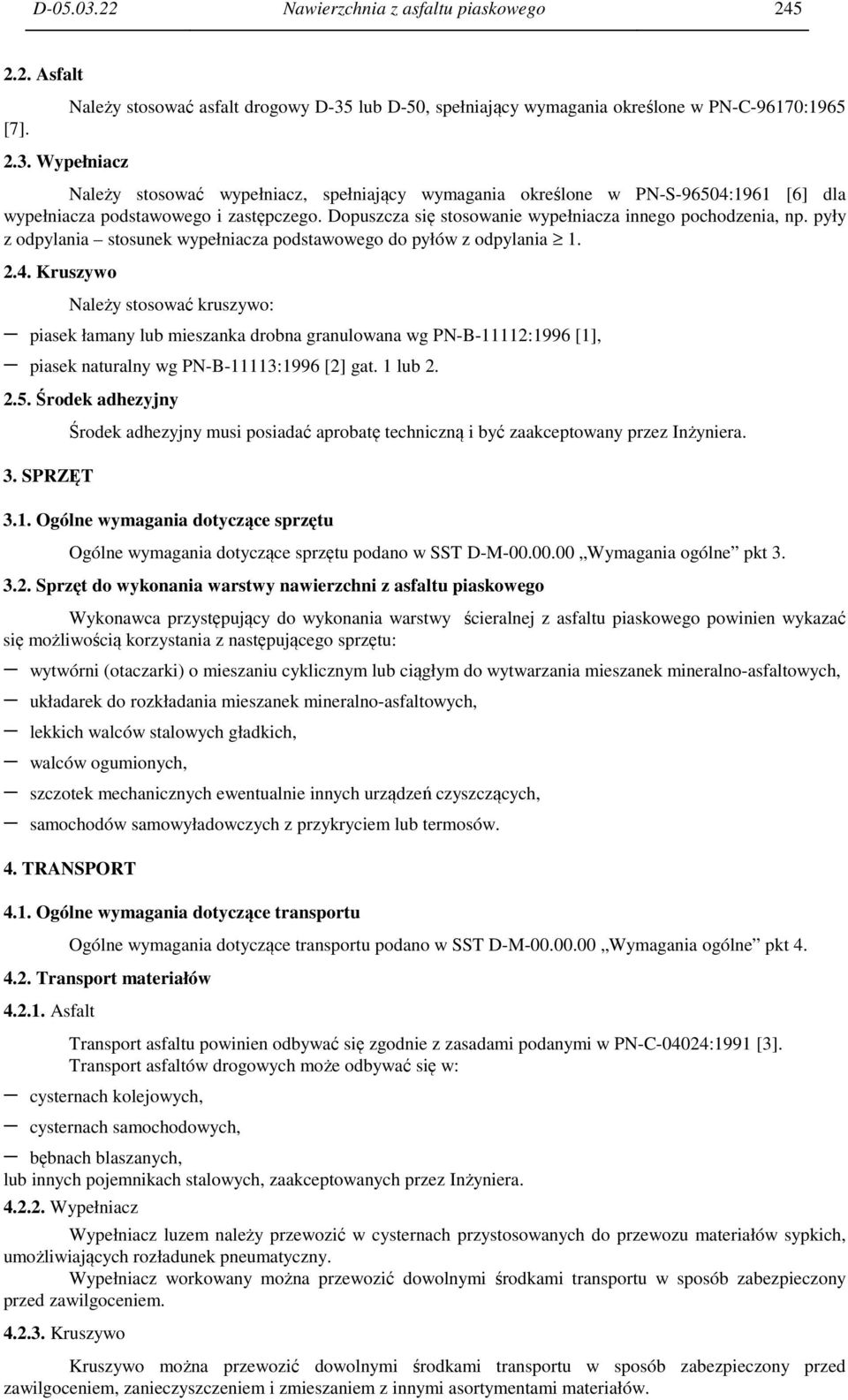 Kruszywo Należy stosować kruszywo: piasek łamany lub mieszanka drobna granulowana wg PN-B-11112:1996 [1], piasek naturalny wg PN-B-11113:1996 [2] gat. 1 lub 2. 2.5. Środek adhezyjny 3.