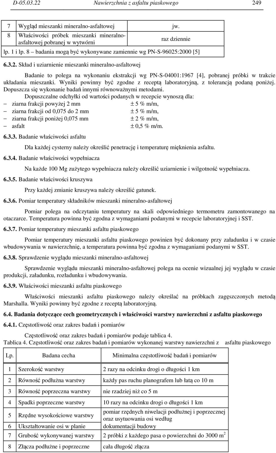 :2000 [5] 6.3.2. Skład i uziarnienie mieszanki mineralno-asfaltowej Badanie to polega na wykonaniu ekstrakcji wg PN-S-04001:1967 [4], pobranej próbki w trakcie układania mieszanki.