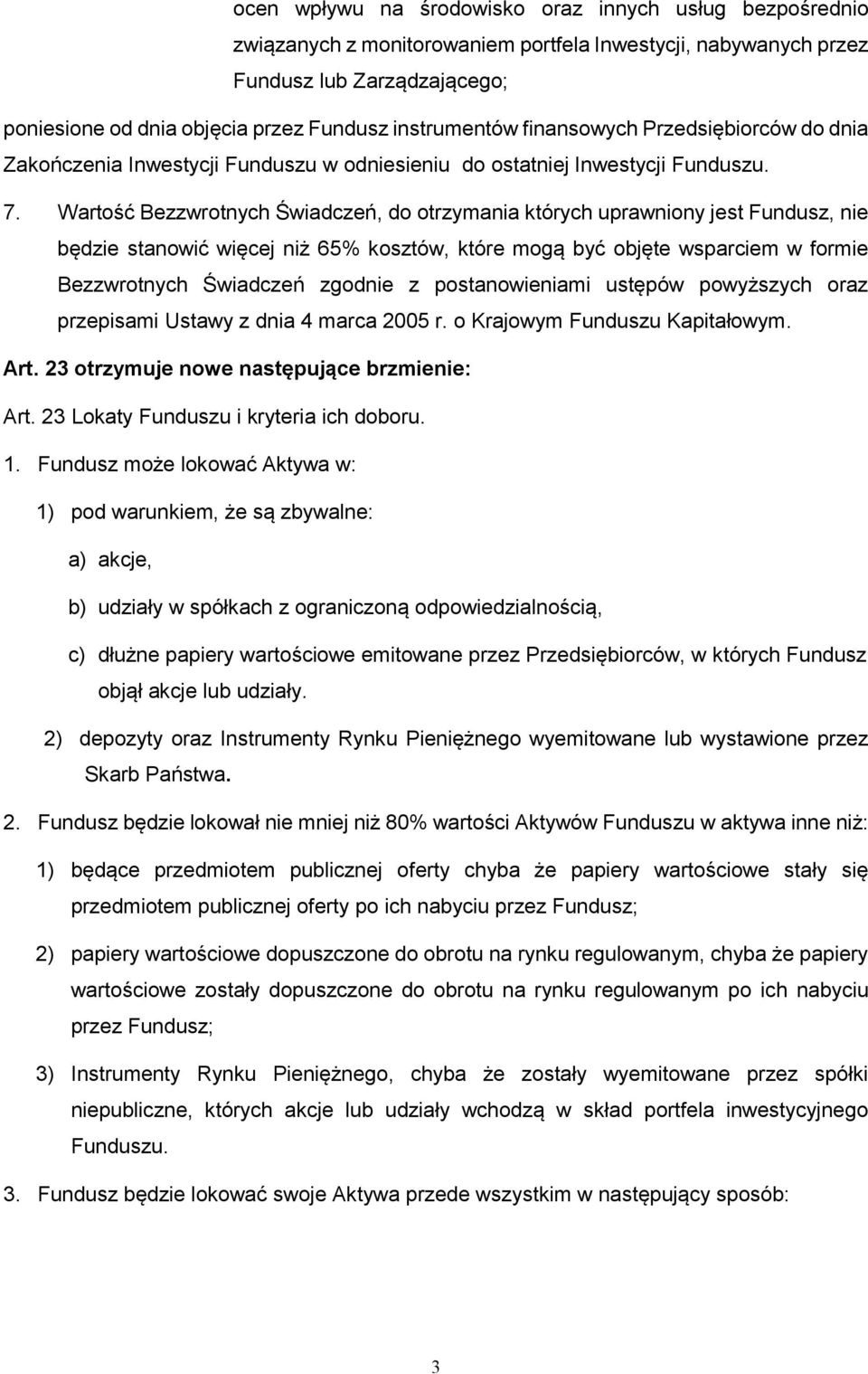 Wartość Bezzwrotnych Świadczeń, do otrzymania których uprawniony jest Fundusz, nie będzie stanowić więcej niż 65% kosztów, które mogą być objęte wsparciem w formie Bezzwrotnych Świadczeń zgodnie z