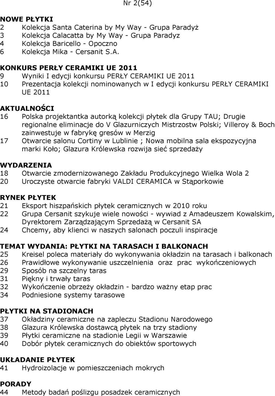 kolekcji płytek dla Grupy TAU; Drugie regionalne eliminacje do V Glazurniczych Mistrzostw Polski; Villeroy & Boch zainwestuje w fabrykę gresów w Merzig 17 Otwarcie salonu Cortiny w Lublinie ; Nowa