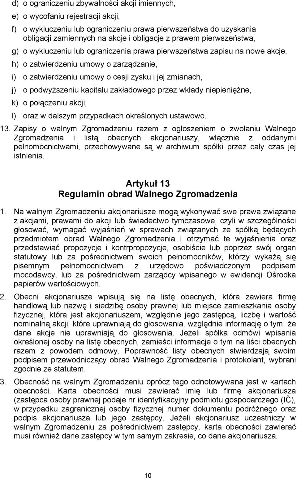 podwyższeniu kapitału zakładowego przez wkłady niepieniężne, k) o połączeniu akcji, l) oraz w dalszym przypadkach określonych ustawowo. 13.