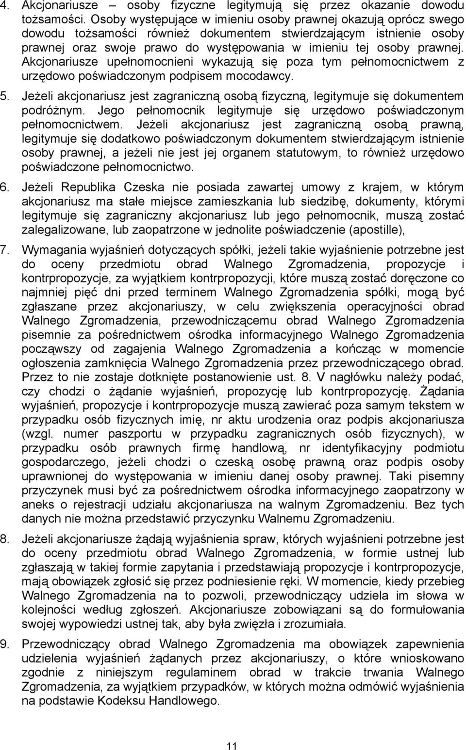 Akcjonariusze upełnomocnieni wykazują się poza tym pełnomocnictwem z urzędowo poświadczonym podpisem mocodawcy. 5.