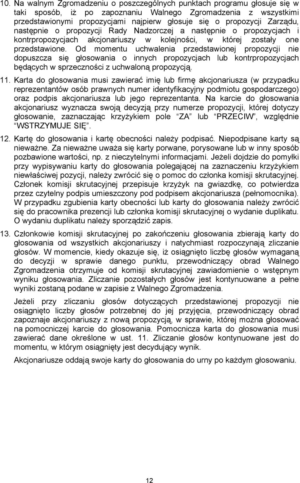 Od momentu uchwalenia przedstawionej propozycji nie dopuszcza się głosowania o innych propozycjach lub kontrpropozycjach będących w sprzeczności z uchwaloną propozycją. 11.