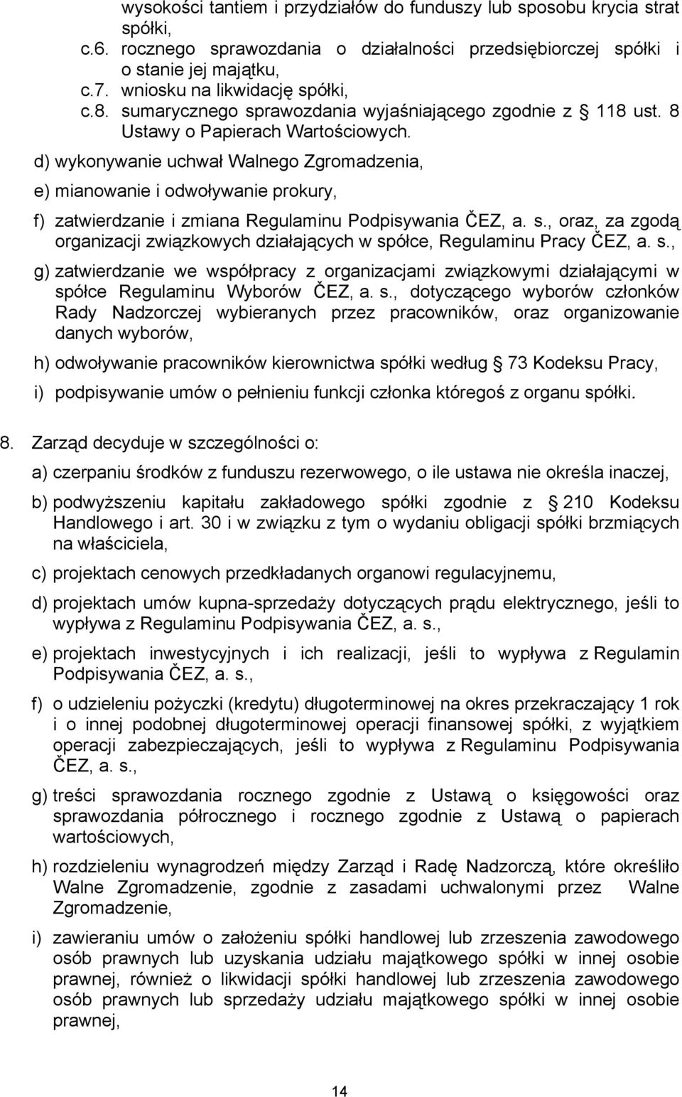 d) wykonywanie uchwał Walnego Zgromadzenia, e) mianowanie i odwoływanie prokury, f) zatwierdzanie i zmiana Regulaminu Podpisywania ČEZ, a. s.