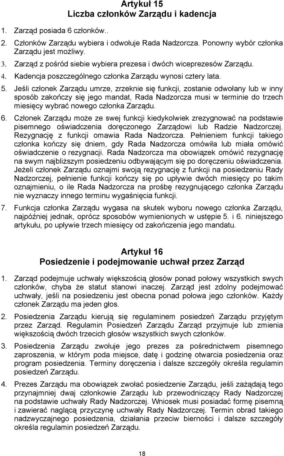 Jeśli członek Zarządu umrze, zrzeknie się funkcji, zostanie odwołany lub w inny sposób zakończy się jego mandat, Rada Nadzorcza musi w terminie do trzech miesięcy wybrać nowego członka Zarządu. 6.