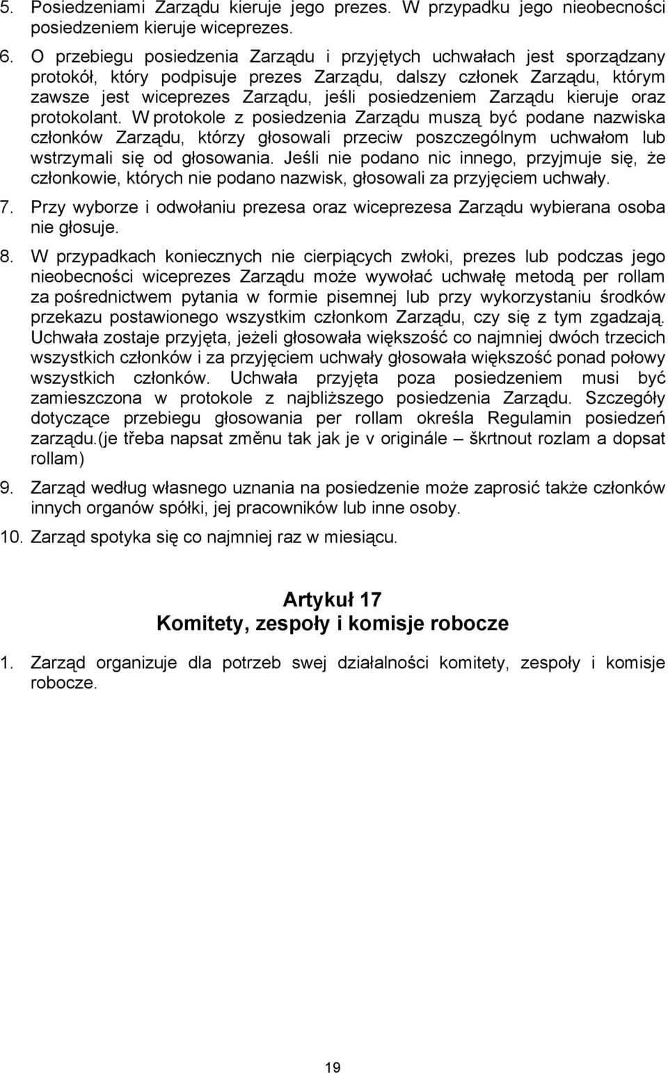 Zarządu kieruje oraz protokolant. W protokole z posiedzenia Zarządu muszą być podane nazwiska członków Zarządu, którzy głosowali przeciw poszczególnym uchwałom lub wstrzymali się od głosowania.