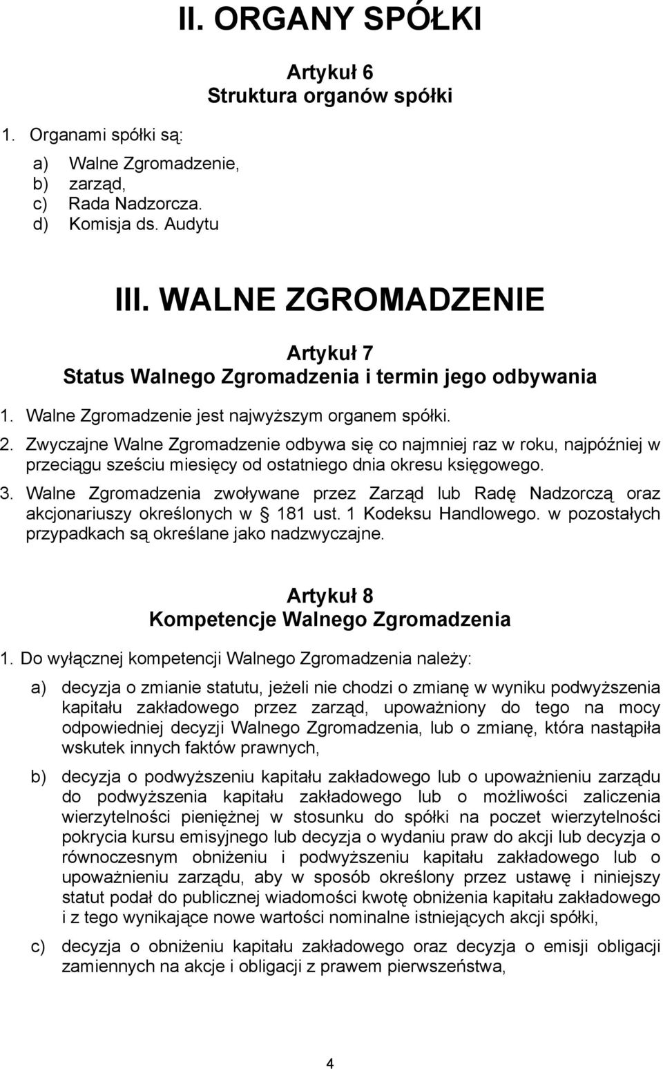 Zwyczajne Walne Zgromadzenie odbywa się co najmniej raz w roku, najpóźniej w przeciągu sześciu miesięcy od ostatniego dnia okresu księgowego. 3.