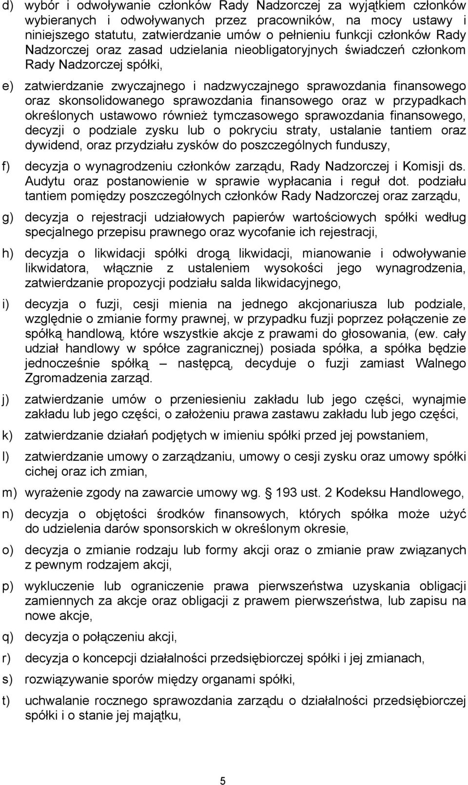 skonsolidowanego sprawozdania finansowego oraz w przypadkach określonych ustawowo również tymczasowego sprawozdania finansowego, decyzji o podziale zysku lub o pokryciu straty, ustalanie tantiem oraz