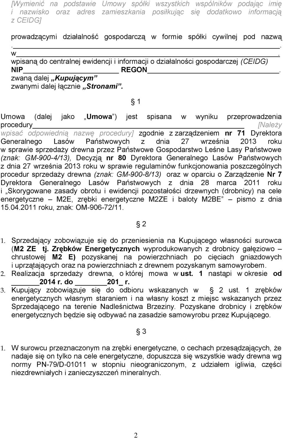 1 Umow (dlej jko Umow ) jest spisn w wyniku przeprowdzeni procedury [Nleży wpisć odpowiednią nzwę procedury] zgodnie z zrządzeniem nr 71 Dyrektor Generlnego Lsów Pństwowych z dni 27 wrześni 2013 roku