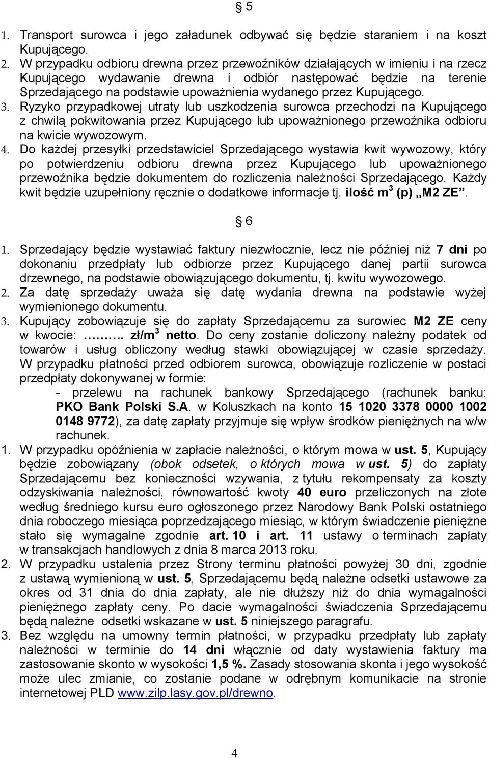 Ryzyko przypdkowej utrty lub uszkodzeni surowc przechodzi n Kupującego z chwilą pokwitowni przez Kupującego lub upowżnionego przewoźnik odbioru n kwicie wywozowym. 4.