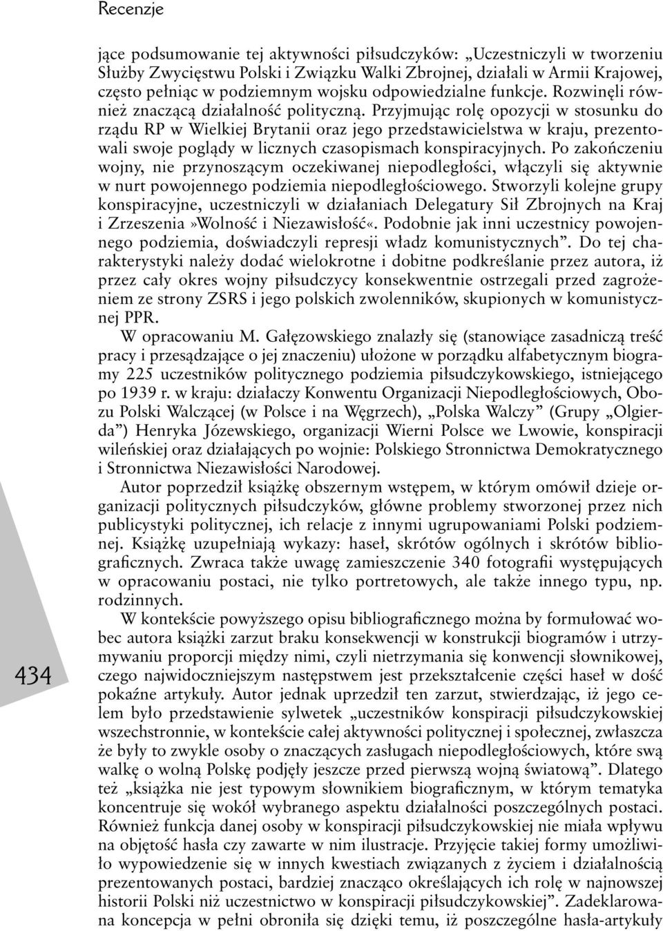 Przyjmując rolę opozycji w stosunku do rządu RP w Wielkiej Brytanii oraz jego przedstawicielstwa w kraju, prezentowali swoje poglądy w licznych czasopismach konspiracyjnych.
