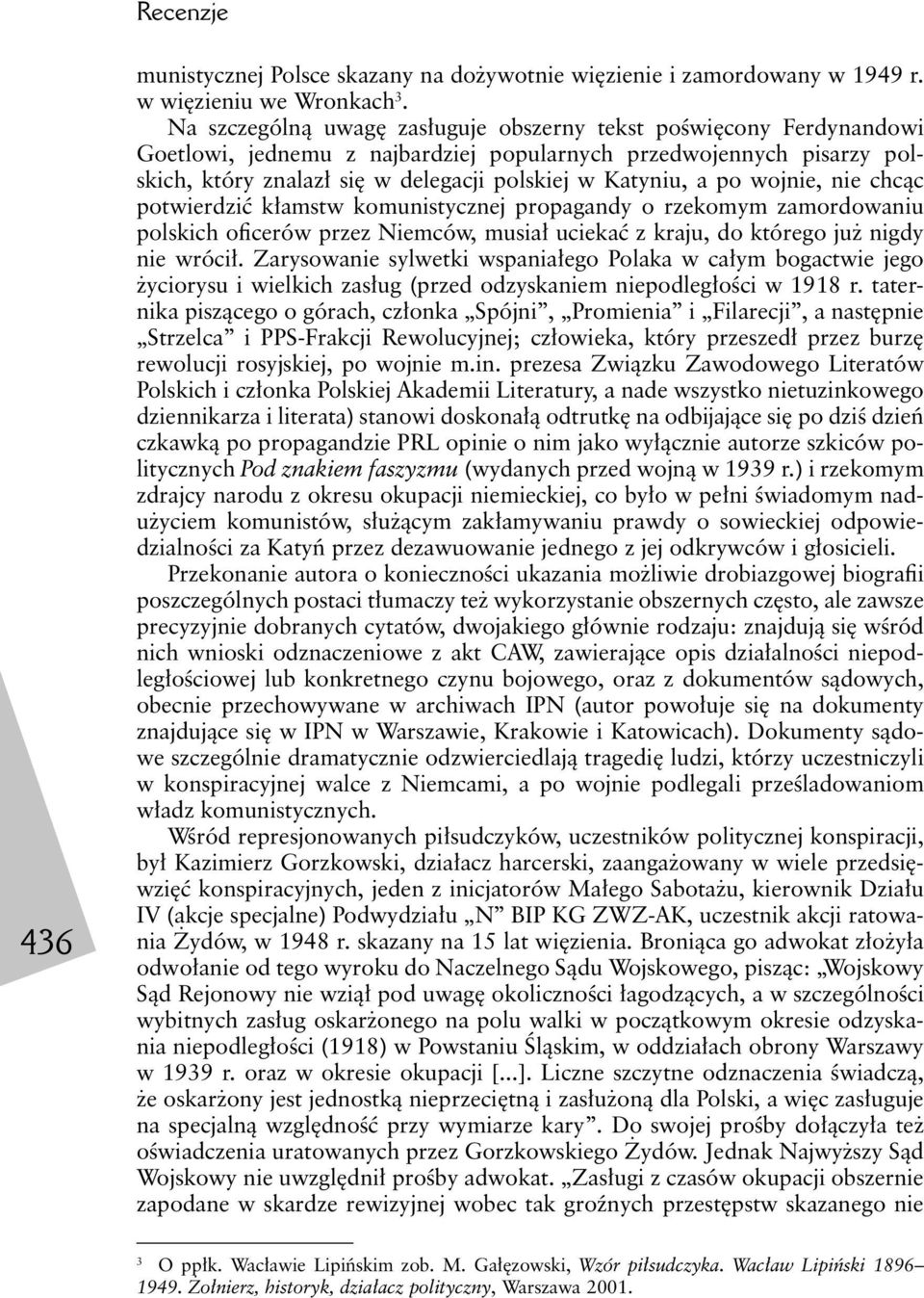 po wojnie, nie chcąc potwierdzić kłamstw komunistycznej propagandy o rzekomym zamordowaniu polskich oficerów przez Niemców, musiał uciekać z kraju, do którego już nigdy nie wrócił.