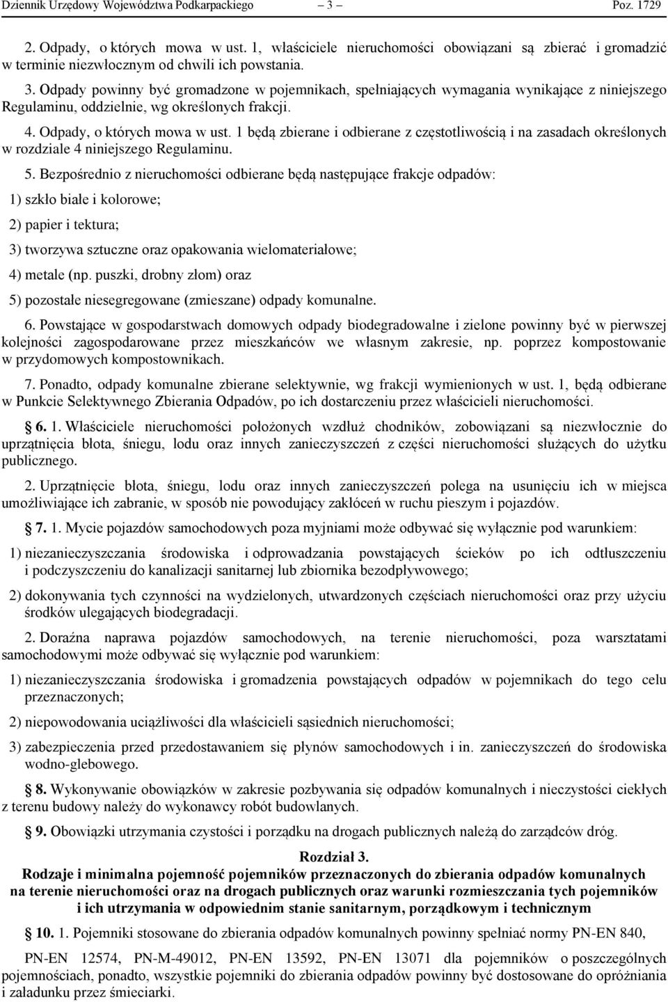 Odpady powinny być gromadzone w pojemnikach, spełniających wymagania wynikające z niniejszego Regulaminu, oddzielnie, wg określonych frakcji. 4. Odpady, o których mowa w ust.