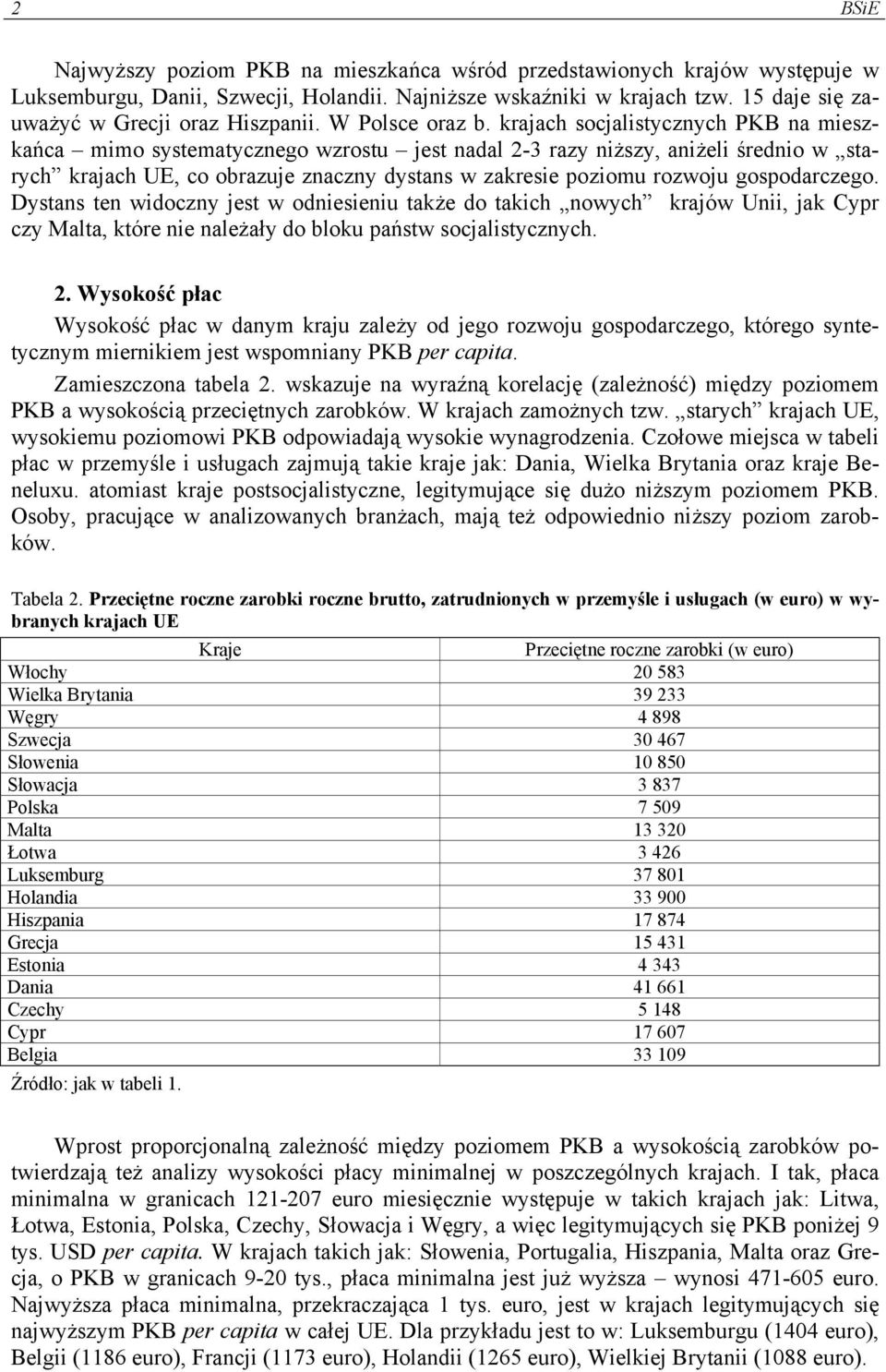 krajach socjalistycznych PKB na mieszkańca mimo systematycznego wzrostu jest nadal 2-3 razy niższy, aniżeli średnio w starych krajach UE, co obrazuje znaczny dystans w zakresie poziomu rozwoju