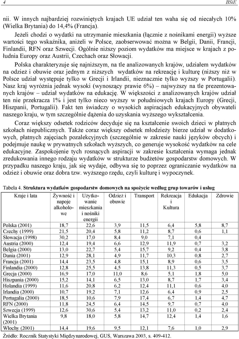 Szwecji. Ogólnie niższy poziom wydatków ma miejsce w krajach z południa Europy oraz Austrii, Czechach oraz Słowacji.