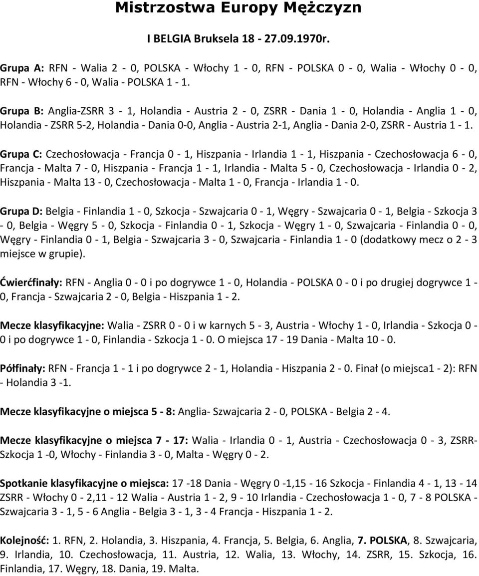Grupa C: Czechosłowacja - Francja -, Hiszpania - Irlandia -, Hiszpania - Czechosłowacja 6 -, Francja - Malta 7 -, Hiszpania - Francja -, Irlandia - Malta -, Czechosłowacja - Irlandia - 2, Hiszpania -