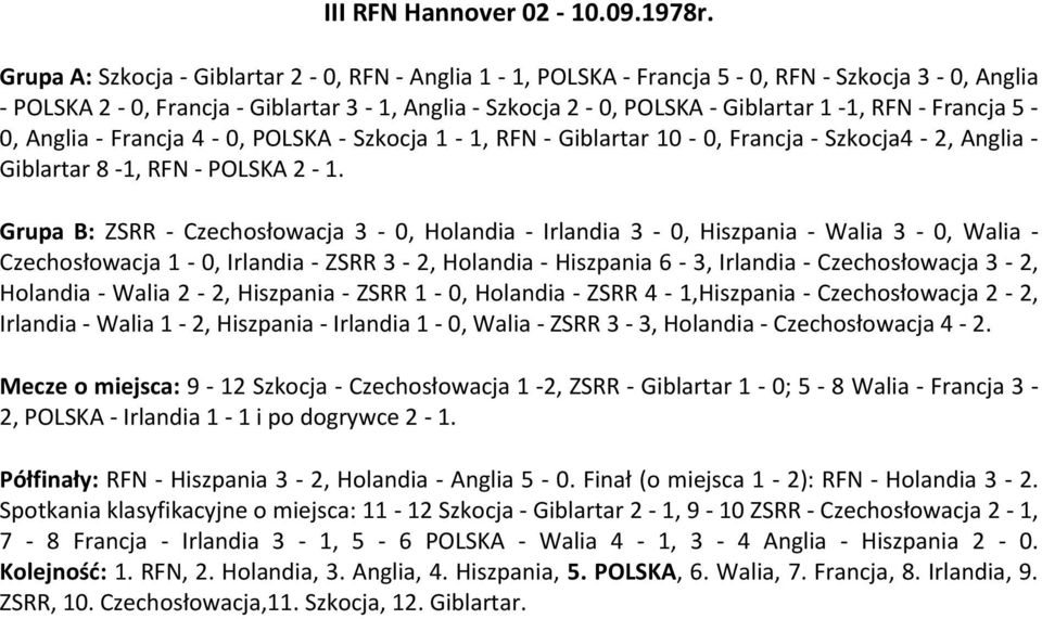 Anglia - Francja 4 -, POLSKA - Szkocja -, RFN - Giblartar -, Francja - Szkocja4-2, Anglia - Giblartar 8 -, RFN - POLSKA 2 -.